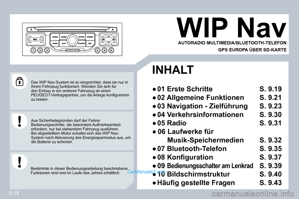 Peugeot Partner 2009  Betriebsanleitung (in German) 9.18
 Das WIP Nav-System ist so eingerichtet, dass sie nur in Ihrem Fahrzeug funktioniert. Wenden Sie sich für den Einbau in ein anderes Fahrzeug an einen �P�E�U�G�E�O�T�-�V�e�r�t�r�a�g�s�p�a�r�t�n�e
