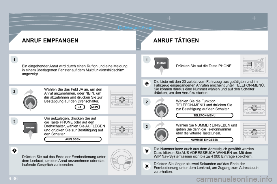 Peugeot Partner 2009  Betriebsanleitung (in German) 9.36
�2
�3
11
�2
�3
 Drücken Sie auf das Ende der Fernbedienung unter dem Lenkrad, um den Anruf anzunehmen oder das laufende Gespräch zu beenden.  
 Wählen Sie das Feld JA an, um den Anruf anzunehm