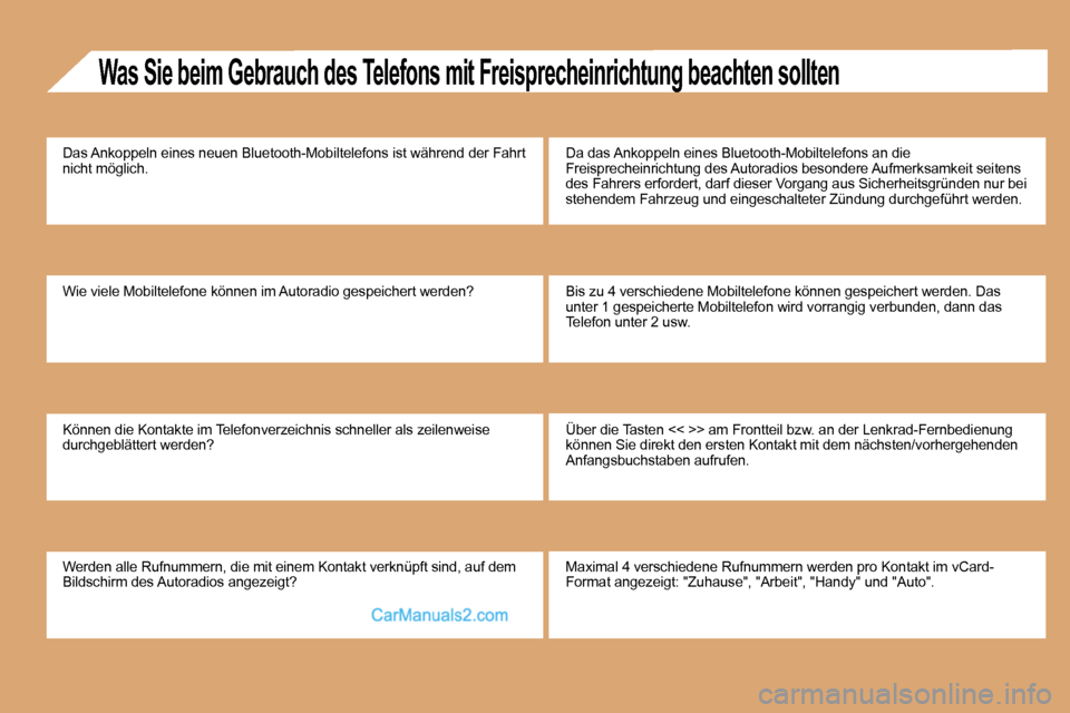Peugeot Partner 2009  Betriebsanleitung (in German)   Was Sie beim Gebrauch des Telefons mit Freisprecheinrichtung beachten sollten
 Das Ankoppeln eines neuen Bluetooth-Mobiltelefons ist während der Fahrt nicht möglich. 
 Wie viele Mobiltelefone kön