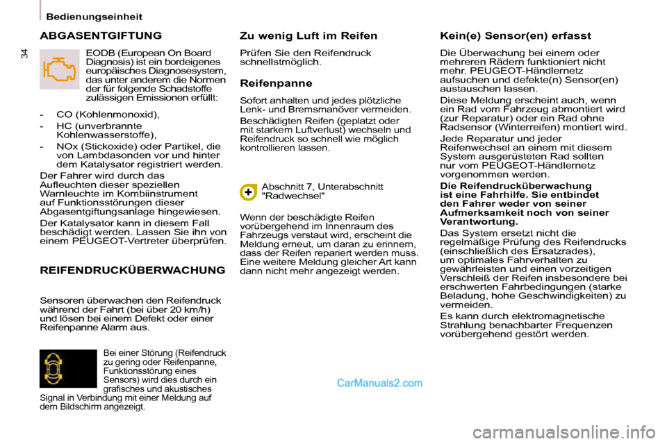 Peugeot Partner 2009  Betriebsanleitung (in German) 34
Bedienungseinheit  Reifenpanne  
 
Sofort anhalten und jedes plötzliche  
Lenk- und Bremsmanöver vermeiden.  
 Beschädigten Reifen (geplatzt oder  
mit starkem Luftverlust) wechseln und 
Reifend