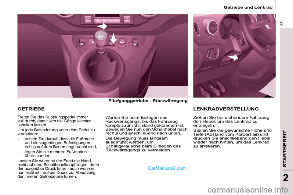 Peugeot Partner 2009  Betriebsanleitung (in German) 37
STARTBEREIT
22
   Getriebe und Lenkrad   
 GETRIEBE  
  Fünfganggetriebe - Rückwärtsgang   
   
 Treten Sie das Kupplungspedal immer  
voll durch, damit sich die Gänge leichter 
schalten lassen