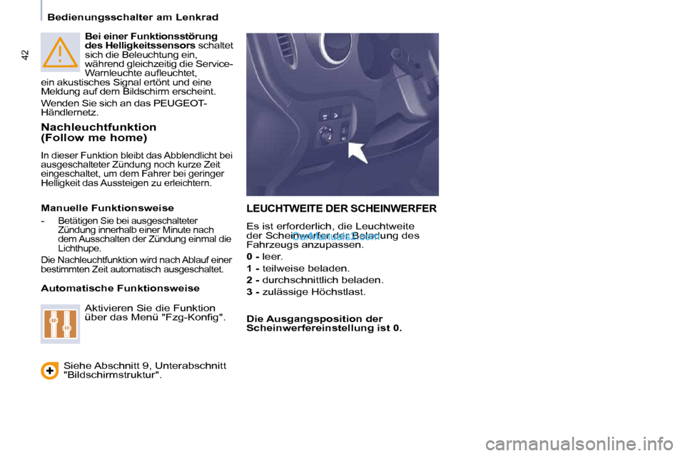 Peugeot Partner 2009  Betriebsanleitung (in German) 42
   Bedienungsschalter am Lenkrad   
  
Bei einer Funktionsstörung  
des Helligkeitssensors   schaltet 
sich die Beleuchtung ein, 
während gleichzeitig die Service-
�W�a�r�n�l�e�u�c�h�t�e� �a�u�