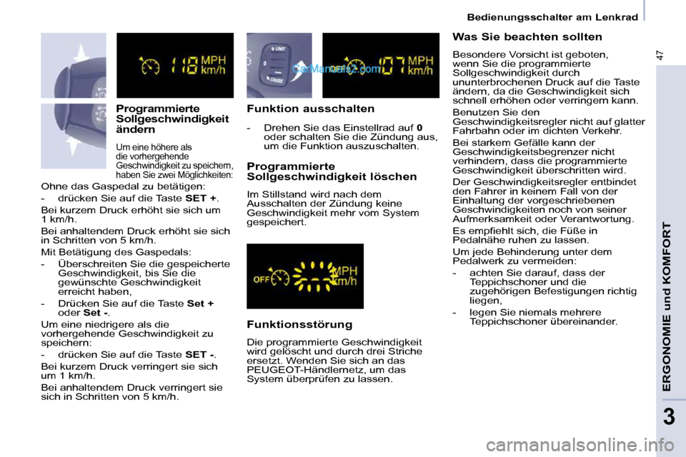 Peugeot Partner 2009  Betriebsanleitung (in German) 47
   Bedienungsschalter am Lenkrad   
ERGONOMIE und KOMFORT
3
  Programmierte  
Sollgeschwindigkeit 
ändern 
 Um eine höhere als  
die vorhergehende 
Geschwindigkeit zu speichern, 
haben Sie zwei M