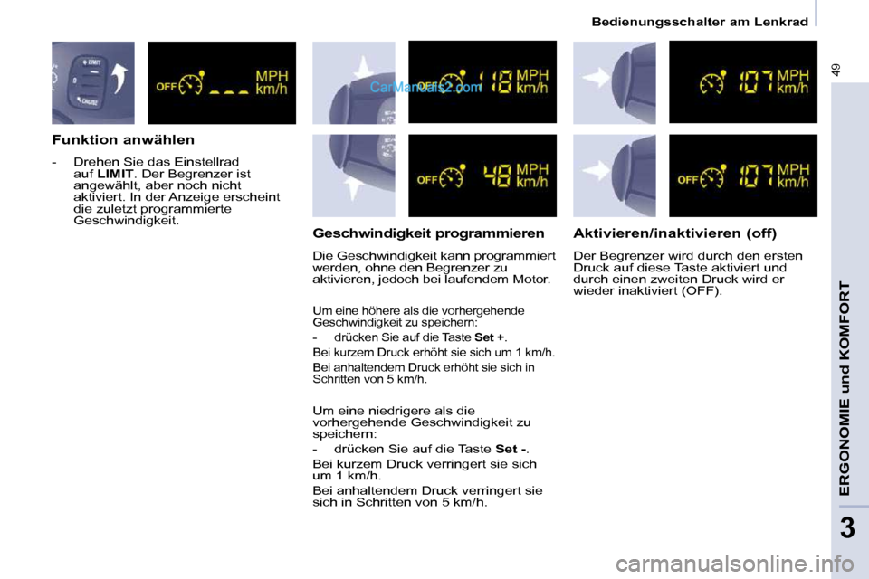 Peugeot Partner 2009  Betriebsanleitung (in German) 49
   Bedienungsschalter am Lenkrad   
ERGONOMIE und KOMFORT
3
  Funktion anwählen  
   -   Drehen Sie das Einstellrad auf   LIMIT  . Der Begrenzer ist 
angewählt, aber noch nicht  
aktiviert. In de