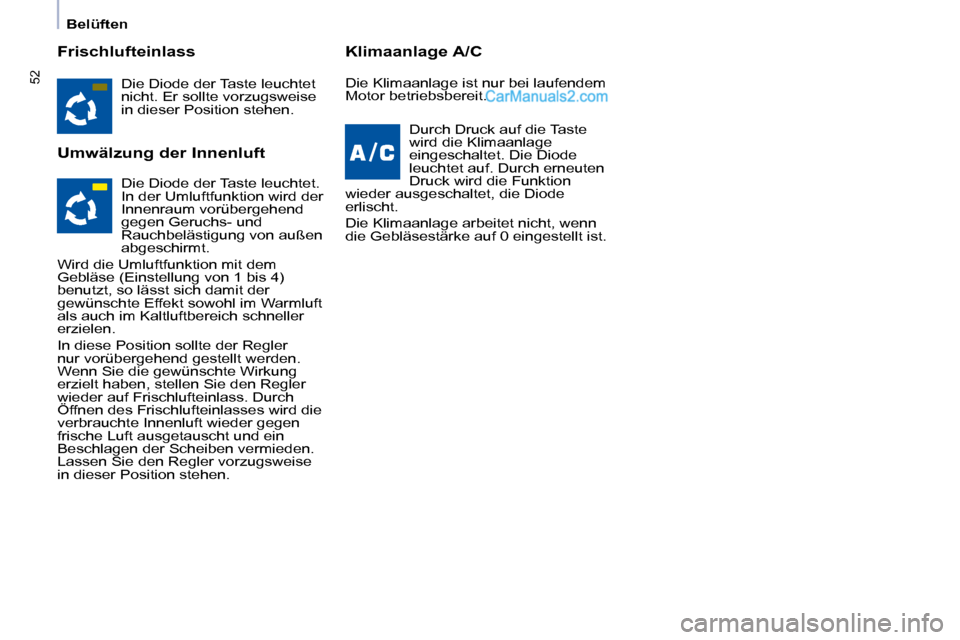 Peugeot Partner 2009  Betriebsanleitung (in German) 52
   Belüften   
  Frischlufteinlass  
  Umwälzung der Innenluft   Klimaanlage A/C 
 Die Diode der Taste leuchtet  
nicht. Er sollte vorzugsweise 
in dieser Position stehen.    Durch Druck auf die 