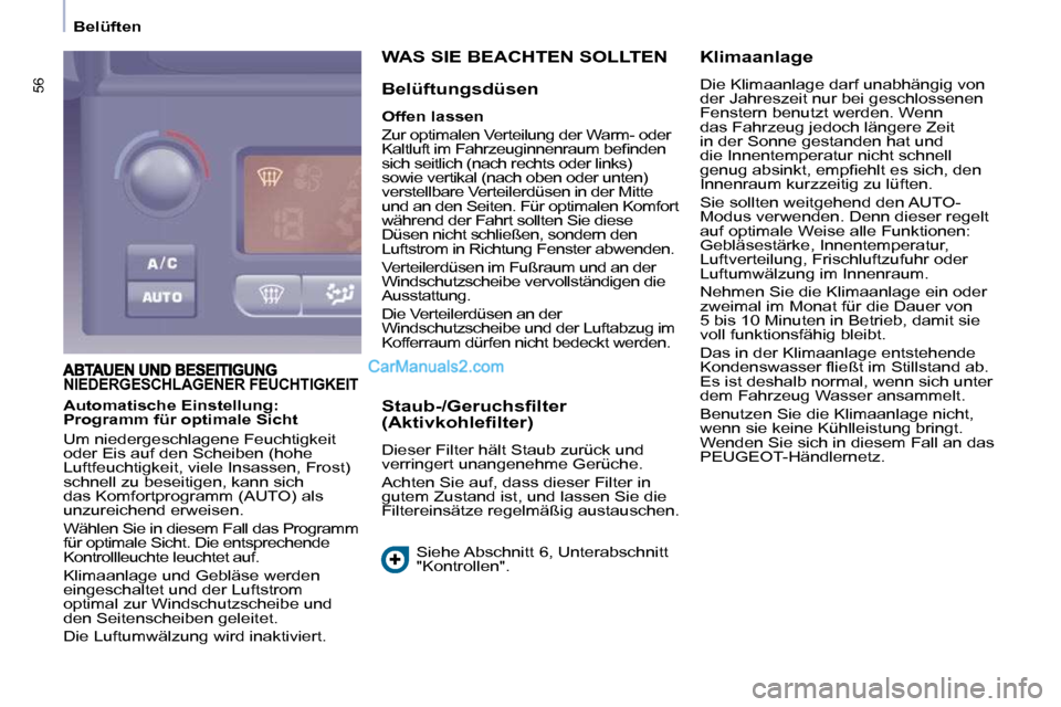 Peugeot Partner 2009  Betriebsanleitung (in German) 56
   Belüften   
NIEDERGESCHLAGENER FEUCHTIGKEIT  
 WAS SIE BEACHTEN SOLLTEN 
  Belüftungsdüsen  
  
Offen lassen   
 Zur optimalen Verteilung der Warm- oder  
�K�a�l�t�l�u�f�t� �i�m� �F�a�h�r�z�e