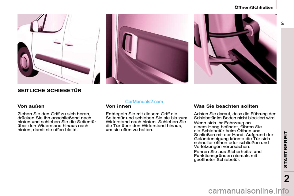 Peugeot Partner 2009  Betriebsanleitung (in German) 19
     Öffnen/Schließen     
STARTBEREIT
2
  Von innen  
 Entriegeln Sie mit diesem Griff die  
Seitentür und schieben Sie sie bis zum 
Widerstand nach hinten. Schieben Sie 
die Tür über den Wid