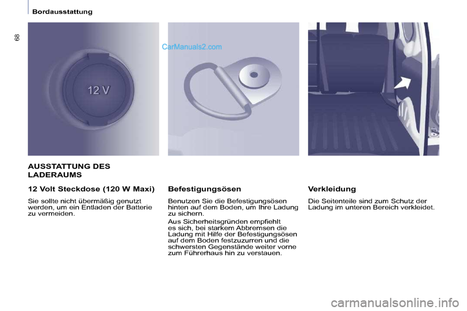 Peugeot Partner 2009  Betriebsanleitung (in German) 68
   Bordausstattung   
 AUSSTATTUNG DES 
LADERAUMS 
  12 Volt Steckdose (120 W Maxi)  
 Sie sollte nicht übermäßig genutzt  
werden, um ein Entladen der Batterie 
zu vermeiden.    Befestigungsös