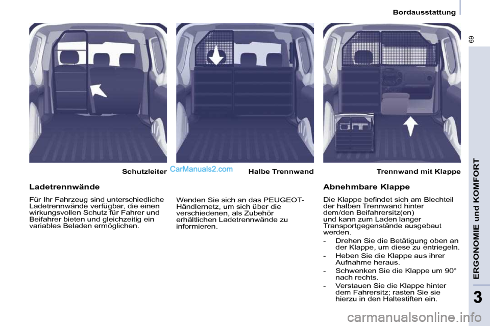 Peugeot Partner 2009  Betriebsanleitung (in German) 69
ERGONOMIE und KOMFORT
33
   Bordausstattung   
  Schutzleiter     Trennwand mit Klappe   
  Halbe Trennwand  
  Ladetrennwände  
 Für Ihr Fahrzeug sind unterschiedliche  
Ladetrennwände verfügb
