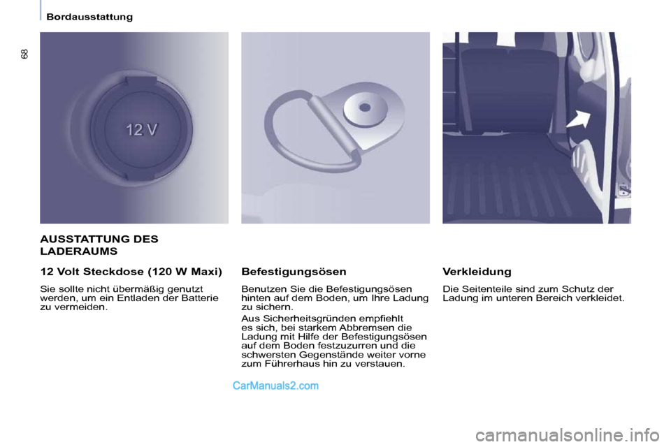 Peugeot Partner 2009  Betriebsanleitung (in German) 68
   Bordausstattung   
 AUSSTATTUNG DES 
LADERAUMS 
  12 Volt Steckdose (120 W Maxi)  
 Sie sollte nicht übermäßig genutzt  
werden, um ein Entladen der Batterie 
zu vermeiden.    Befestigungsös