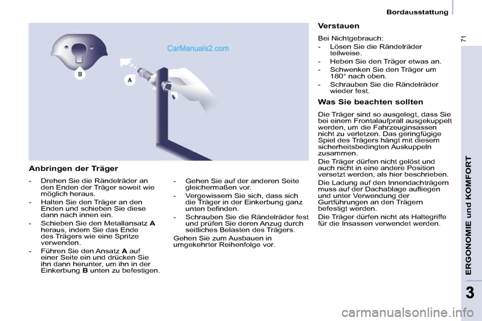 Peugeot Partner 2009  Betriebsanleitung (in German) 71
ERGONOMIE und KOMFORT
3
   Bordausstattung   
  Anbringen der Träger  
   -   Drehen Sie die Rändelräder an  den Enden der Träger soweit wie  
möglich heraus. 
  -   Halten Sie den Träger an 