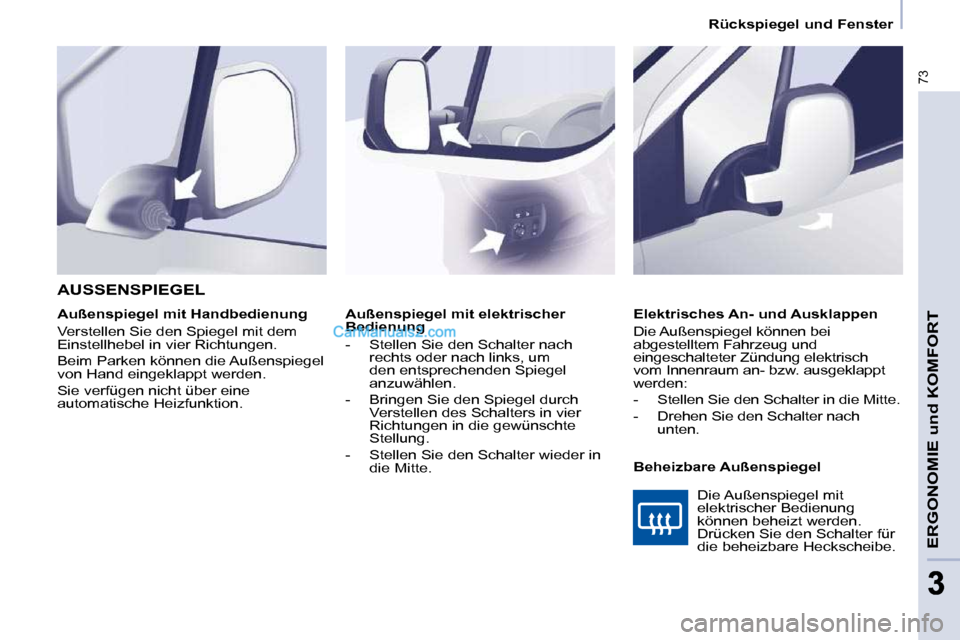 Peugeot Partner 2009  Betriebsanleitung (in German) 73
ERGONOMIE und KOMFORT
33
   Rückspiegel und Fenster   
   Außenspiegel mit elektrischer  
Bedienung  
   -   Stellen Sie den Schalter nach  rechts oder nach links, um  
den entsprechenden Spiegel