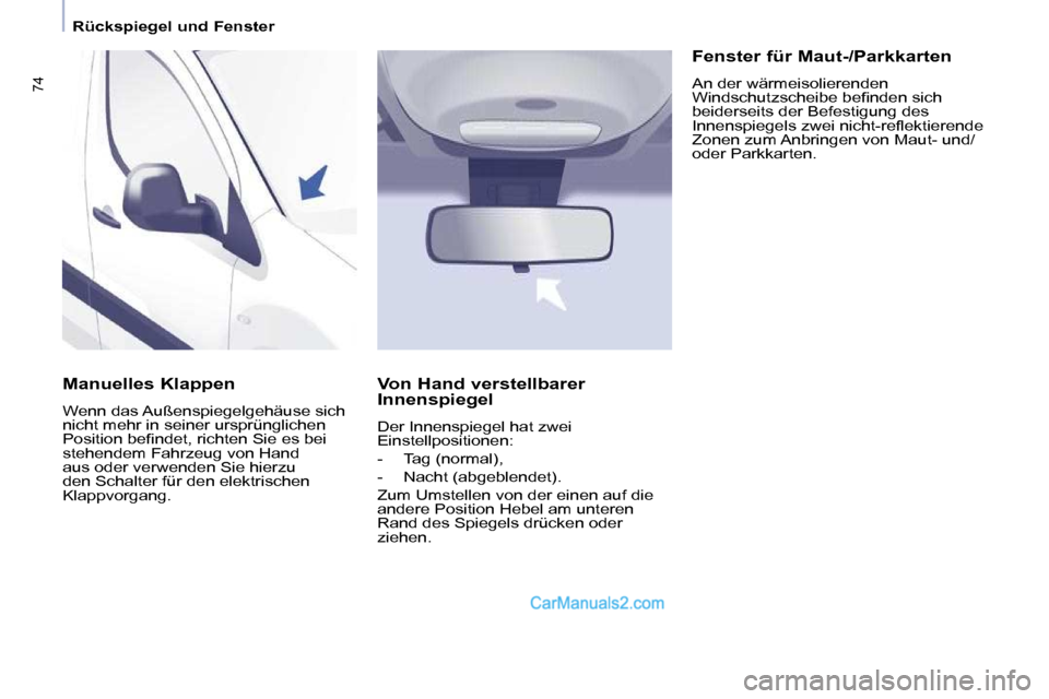 Peugeot Partner 2009  Betriebsanleitung (in German) 74
   Rückspiegel und Fenster   
  Manuelles Klappen  
 Wenn das Außenspiegelgehäuse sich  
nicht mehr in seiner ursprünglichen 
�P�o�s�i�t�i�o�n� �b�e�ﬁ� �n�d�e�t�,� �r�i�c�h�t�e�n� �S�i�e� �e�