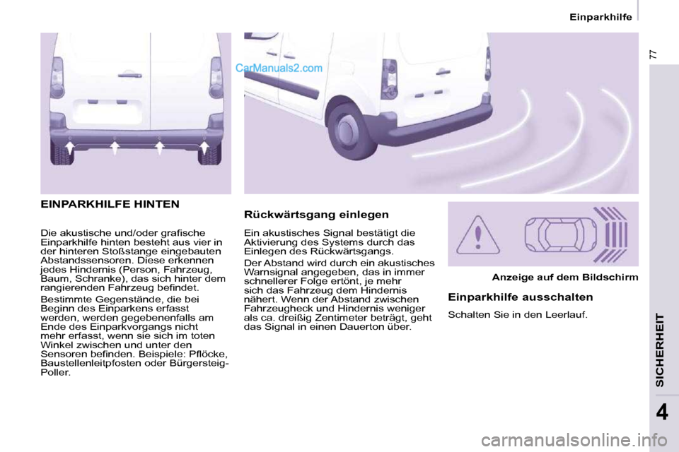 Peugeot Partner 2009  Betriebsanleitung (in German) 77
   Einparkhilfe   
SICHERHEIT
4
� �D�i�e� �a�k�u�s�t�i�s�c�h�e� �u�n�d�/�o�d�e�r� �g�r�a�ﬁ� �s�c�h�e�  
Einparkhilfe hinten besteht aus vier in 
der hinteren Stoßstange eingebauten 
Abstandssens