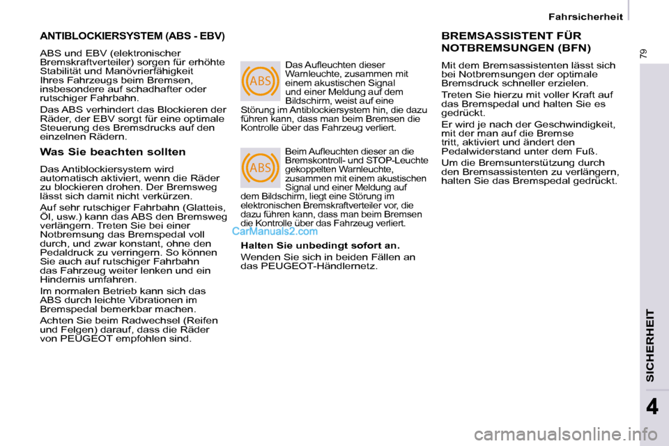 Peugeot Partner 2009  Betriebsanleitung (in German) ABS
ABS
79
   Fahrsicherheit   
SICHERHEIT
 ANTIBLOCKIERSYSTEM (ABS - EBV) 
 ABS und EBV (elektronischer  
Bremskraftverteiler) sorgen für erhöhte 
Stabilität und Manövrierfähigkeit 
Ihres Fahrze