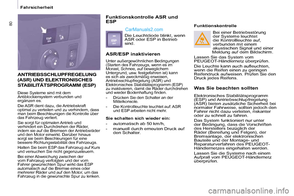 Peugeot Partner 2009  Betriebsanleitung (in German) 80
   Fahrsicherheit   
 ANTRIEBSSCHLUPFREGELUNG 
(ASR) UND ELEKTRONISCHES 
STABILITÄTSPROGRAMM (ESP) 
 Diese Systeme sind mit dem  
Antiblockiersystem verbunden und 
ergänzen es.  
 Die ASR dient d