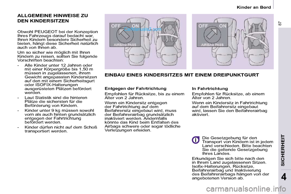 Peugeot Partner 2009  Betriebsanleitung (in German) 87
SICHERHEIT
4
   Kinder an Bord   
 ALLGEMEINE HINWEISE ZU 
DEN KINDERSITZEN 
  Obwohl PEUGEOT bei der Konzeption  
Ihres Fahrzeugs darauf bedacht war, 
Ihren Kindern besondere Sicherheit zu 
bieten