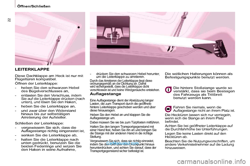 Peugeot Partner 2009  Betriebsanleitung (in German) 22
    Öffnen/Schließen    
 LEITERKLAPPE 
 Diese Dachklappe am Heck ist nur mit  
Flügeltüren kompatibel.  
 Öffnen der Leiterklappe: 
   -   heben Sie den schwarzen Hebel des Bügelverschlusses