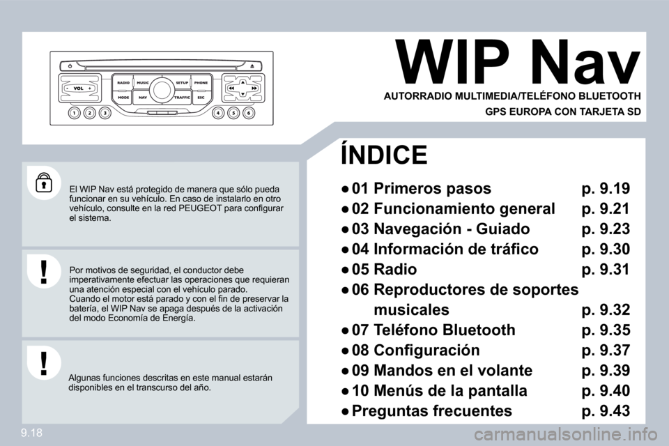 Peugeot Partner 2009  Manual del propietario (in Spanish) 9.18
 El WIP Nav está protegido de manera que sólo pueda funcionar en su vehículo. En caso de instalarlo en otro �v�e�h�í�c�u�l�o�,� �c�o�n�s�u�l�t�e� �e�n� �l�a� �r�e�d� �P�E�U�G�E�O�T� �p�a�r�a�