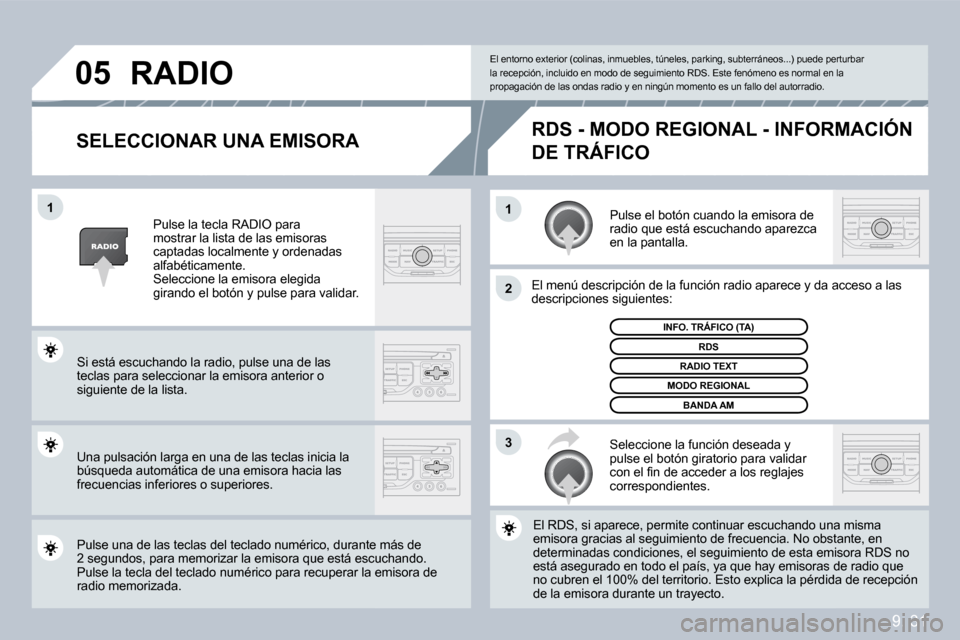 Peugeot Partner 2009  Manual del propietario (in Spanish) 9. 31
�1�1
�2
�3
�0�5
  SELECCIONAR UNA EMISORA 
 Pulse el botón cuando la emisora de radio que está escuchando aparezca en la pantalla. 
 El menú descripción de la función radio aparece y da ac 