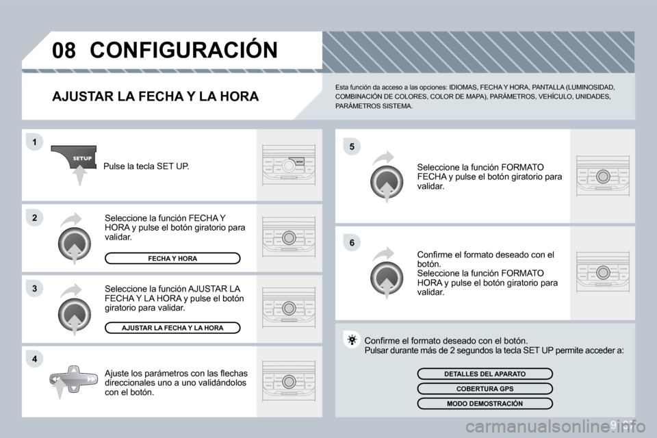 Peugeot Partner 2009  Manual del propietario (in Spanish) 9. 37
�0�8
�5
�6
�1
�2
�3
�4
 CONFIGURACIÓN 
  AJUSTAR LA FECHA Y LA HORA 
 Esta función da acceso a las opciones: IDIOMAS, FECHA Y HORA, PANTALLA (LUMINOSIDAD, COMBINACIÓN DE COLORES, COLOR DE MAP