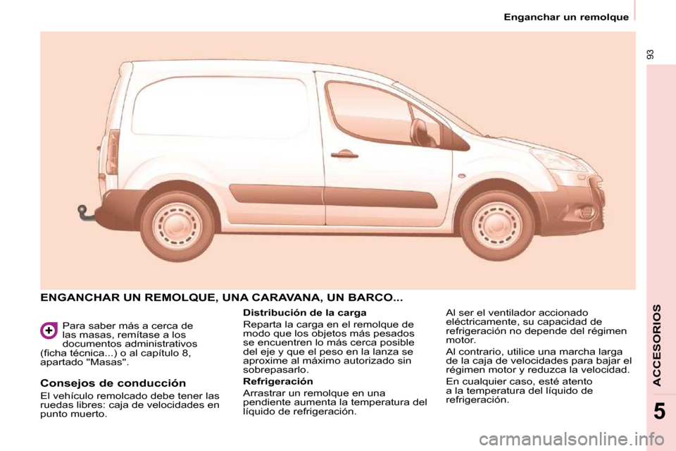 Peugeot Partner 2009  Manual del propietario (in Spanish) 93
   Enganchar un remolque   
ACCESORIOS
5
 Para saber más a cerca de  
las masas, remítase a los 
documentos administrativos 
�(�ﬁ� �c�h�a� �t�é�c�n�i�c�a�.�.�.�)� �o� �a�l� �c�a�p�í�t�u�l�o� 