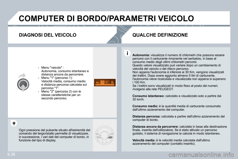 Peugeot Partner 2009  Manuale del proprietario (in Italian) 9.38
 COMPUTER DI BORDO/PARAMETRI VEICOLO 
  DIAGNOSI DEL VEICOLO 
� � � �-� �  �M�e�n�u� �"�v�e�i�c�o�l�o�"� �:� �   Autonomia, consumo istantaneo e distanza ancora da percorrere. � � �-� �  �M�e�n�u