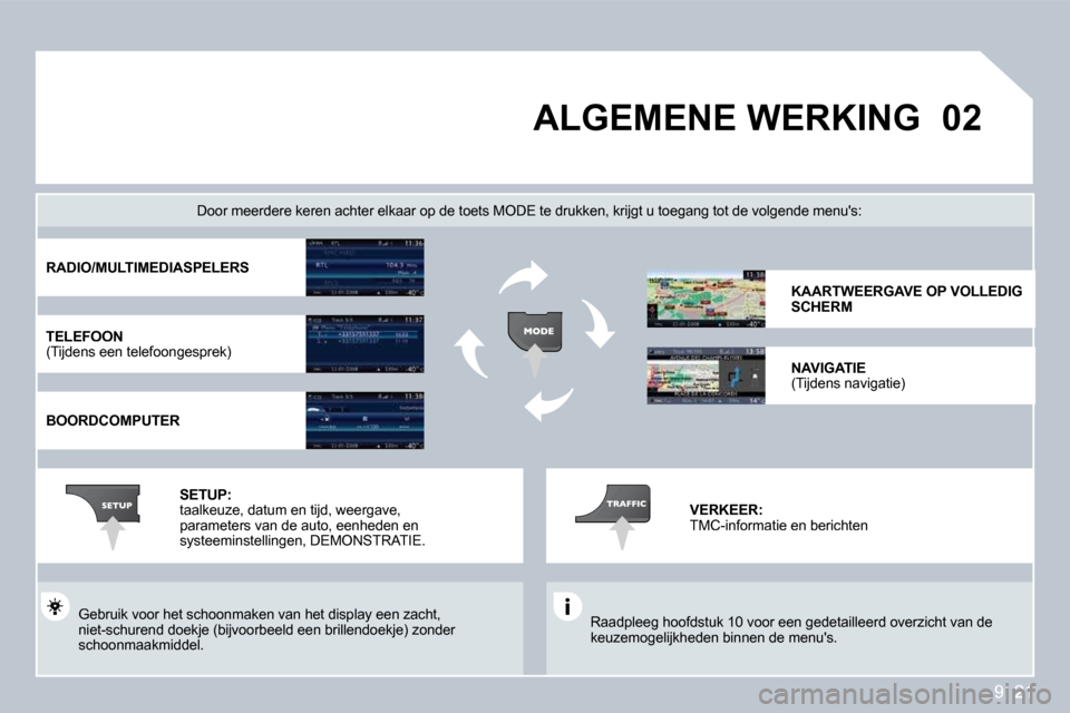 Peugeot Partner 2009  Handleiding (in Dutch) 9. 21
�0�2 ALGEMENE WERKING 
 Raadpleeg hoofdstuk 10 voor een gedetailleerd overzicht van de keuzemogelijkheden binnen de menus.  
  Door meerdere keren achter elkaar op de toets MOD E te drukken, kr