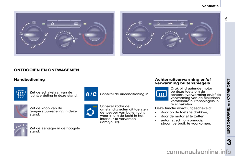 Peugeot Partner 2009 Handleiding (in Dutch) 55
ERGONOMIE en COMFORT
33
Ventilatie
ONTDOOIEN EN ONTWASEMEN
Handbediening Zet de knop van de
temperatuurregeling in deze
stand.
Zet de aanjager in de hoogste
stand. Schakel de a Peugeot Partner 2009 Handleiding (in Dutch) 55
ERGONOMIE en COMFORT
33
Ventilatie
ONTDOOIEN EN ONTWASEMEN
Handbediening Zet de knop van de
temperatuurregeling in deze
stand.
Zet de aanjager in de hoogste
stand. Schakel de a