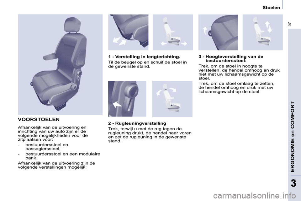 Peugeot Partner 2009 Handleiding (in Dutch) 57
ERGONOMIE en COMFORT
33
Stoelen
VOORSTOELEN
Afhankelijk van de uitvoering en
inrichting van uw auto zijn er de
volgende mogelijkheden voor de
zitplaatsen vóór:
- bestuurdersst Peugeot Partner 2009 Handleiding (in Dutch) 57
ERGONOMIE en COMFORT
33
Stoelen
VOORSTOELEN
Afhankelijk van de uitvoering en
inrichting van uw auto zijn er de
volgende mogelijkheden voor de
zitplaatsen vóór:
- bestuurdersst