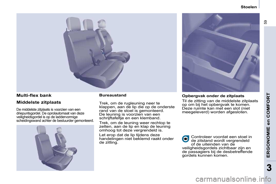 Peugeot Partner 2009 Handleiding (in Dutch) 59
ERGONOMIE en COMFORT
33
Stoelen
Bureaustand Opbergvak onder de zitplaats
Til de zitting van de middelste zitplaats
op om bij het opbergvak te komen.
Deze ruimte kan met een slot (n Peugeot Partner 2009 Handleiding (in Dutch) 59
ERGONOMIE en COMFORT
33
Stoelen
Bureaustand Opbergvak onder de zitplaats
Til de zitting van de middelste zitplaats
op om bij het opbergvak te komen.
Deze ruimte kan met een slot (n