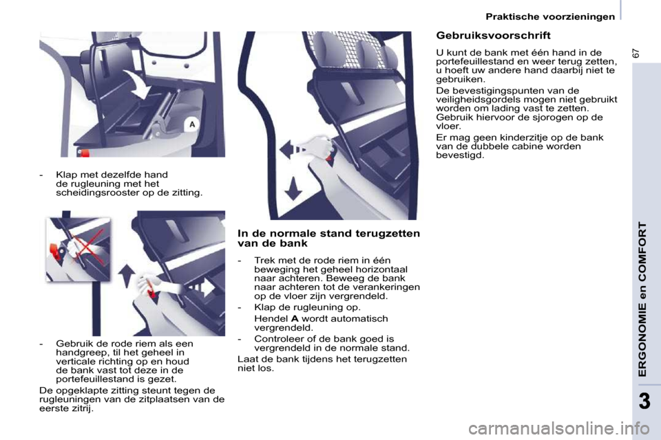 Peugeot Partner 2009 Handleiding (in Dutch) 67
ERGONOMIE en COMFORT
33
Praktische voorzieningen
In de normale stand terugzetten
van de bank
- Trek met de rode riem in één beweging het geheel horizontaal
naar achteren. Bewe Peugeot Partner 2009 Handleiding (in Dutch) 67
ERGONOMIE en COMFORT
33
Praktische voorzieningen
In de normale stand terugzetten
van de bank
- Trek met de rode riem in één beweging het geheel horizontaal
naar achteren. Bewe