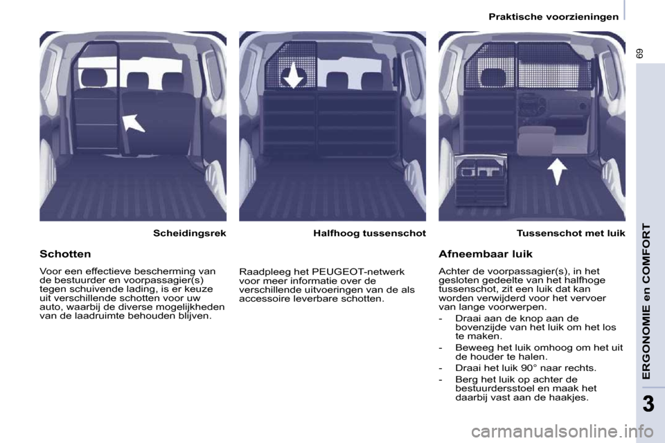 Peugeot Partner 2009  Handleiding (in Dutch) 69
ERGONOMIE en COMFORT
33
   Praktische voorzieningen   
  Scheidingsrek     Tussenschot met luik   
  Halfhoog tussenschot  
  Schotten  
 Voor een effectieve bescherming van  
de bestuurder en voor