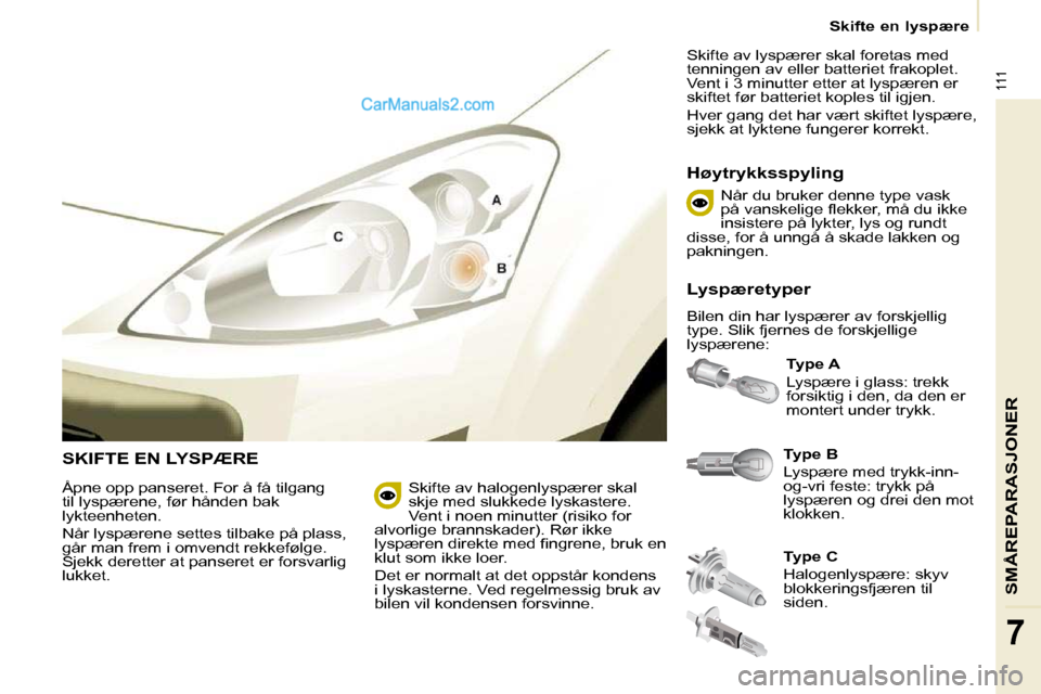 Peugeot Partner 2009  Brukerhåndbok (in Norwegian) 111
SMÅREPARASJONER
7
   Skifte en lyspære   
 SKIFTE EN LYSPÆRE   
Type B   
 Lyspære med trykk-inn- 
og-vri feste: trykk på 
lyspæren og drei den mot 
klokken.    
Type A   
 Lyspære i glass: