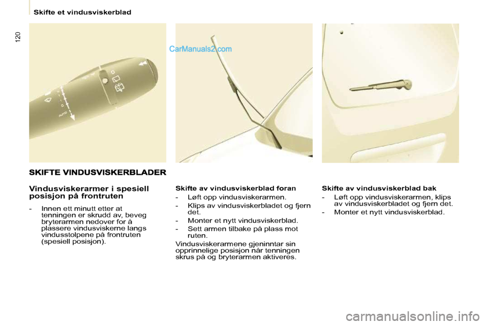 Peugeot Partner 2009 Brukerhåndbok (in Norwegian) 120
Skifte et vindusviskerblad
Vindusviskerarmer i spesiell
posisjon på frontruten
- Innen ett minutt etter at tenningen er skrudd av, beveg
bryterarmen nedover for å
plassere v Peugeot Partner 2009 Brukerhåndbok (in Norwegian) 120
Skifte et vindusviskerblad
Vindusviskerarmer i spesiell
posisjon på frontruten
- Innen ett minutt etter at tenningen er skrudd av, beveg
bryterarmen nedover for å
plassere v