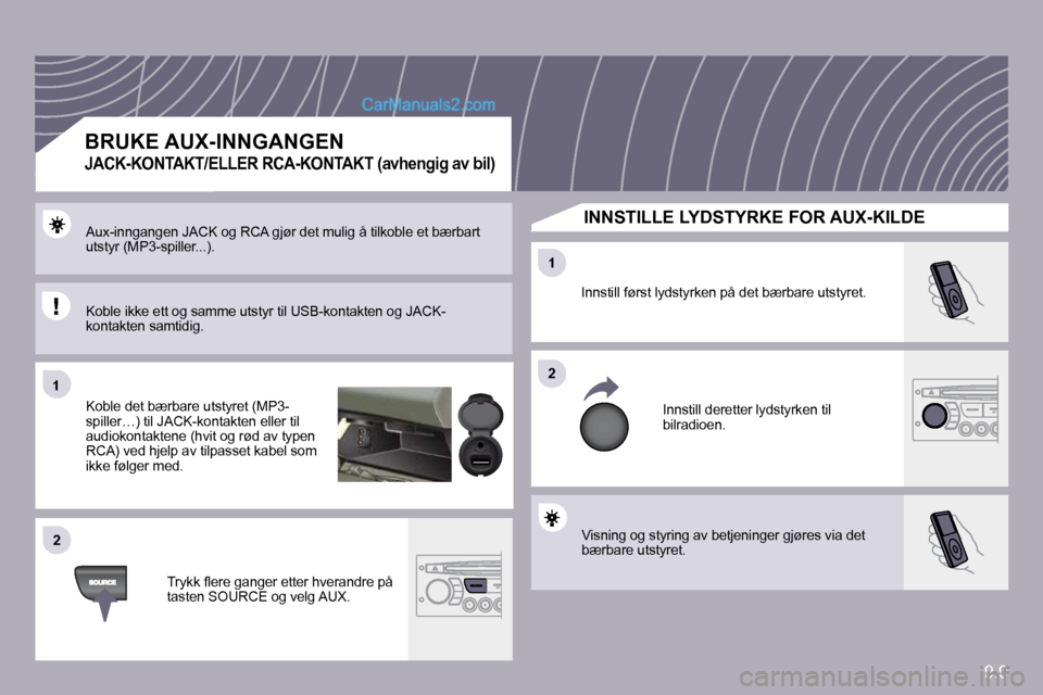 Peugeot Partner 2009  Brukerhåndbok (in Norwegian) 9.9
�1�1
�2�2
�2�2
�1�1
 Visning og styring av betjeninger gjøres via det bærbare utstyret. 
 Innstill først lydstyrken på det bærbare utstyret. 
 Innstill deretter lydstyrken til bilradioen. 
 A