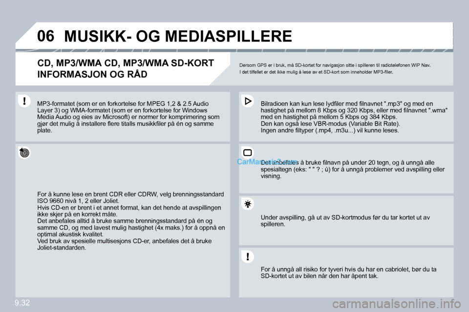 Peugeot Partner 2009  Brukerhåndbok (in Norwegian) 9.32
�0�6         MUSIKK- OG MEDIASPILLERE 
� � �C�D�,� �M�P�3�/�W�M�A� �C�D�,� �M�P�3�/�W�M�A� �S�D�-�K�O�R�T� � 
�I�N�F�O�R�M�A�S�J�O�N� �O�G� �R�Å�D� 
 Dersom GPS er i bruk, må SD-kortet for navi