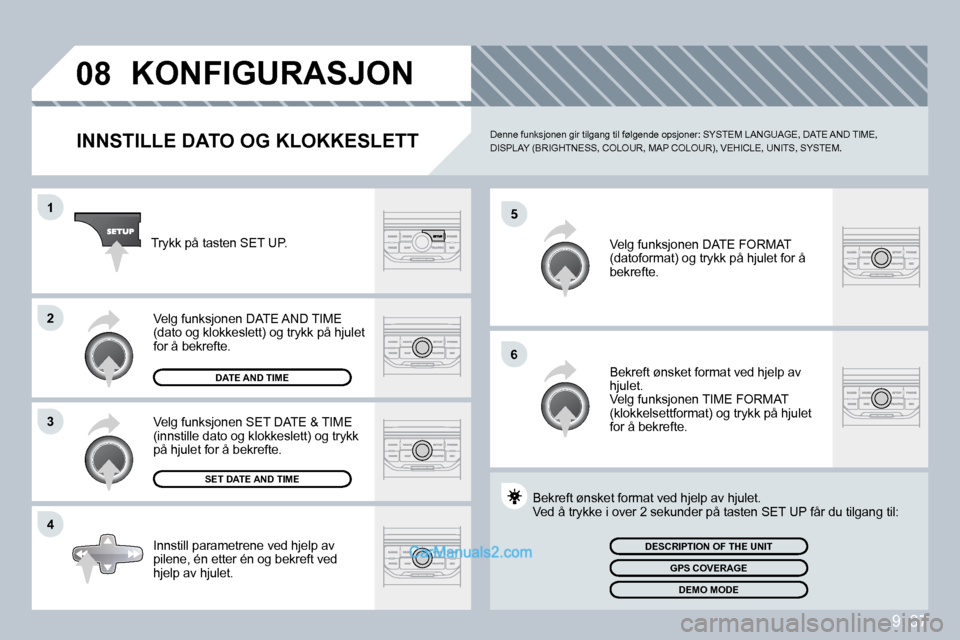 Peugeot Partner 2009  Brukerhåndbok (in Norwegian) 9. 37
�0�8
�5
�6
�1
�2
�3
�4
 KONFIGURASJON 
  INNSTILLE DATO OG KLOKKESLETT  Denne funksjonen gir tilgang til følgende opsjoner: SYSTEM LANGUAGE, DATE AND TIME, DISPLAY (BRIGHTNESS, COLOUR, MAP COLO