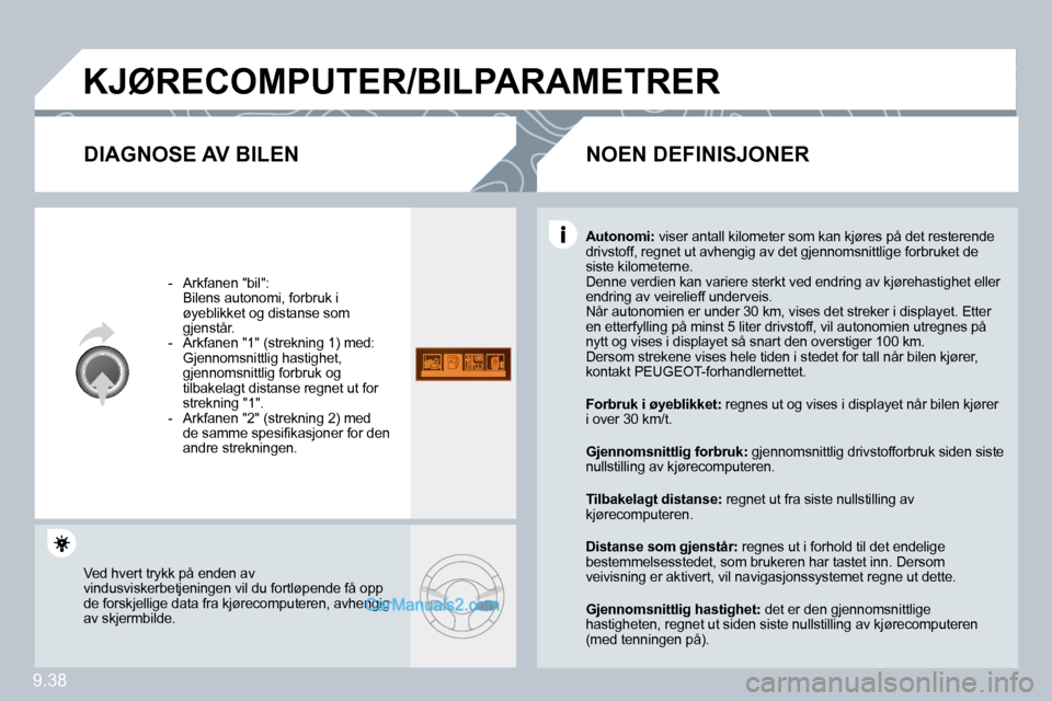 Peugeot Partner 2009  Brukerhåndbok (in Norwegian) 9.38
 KJØRECOMPUTER/BILPARAMETRER 
� � �D�I�A�G�N�O�S�E� �A�V� �B�I�L�E�N� 
   -   Arkfanen "bil":    Bilens autonomi, forbruk i øyeblikket og distanse som gjenstår.   -   Arkfanen "1" (strekning 1