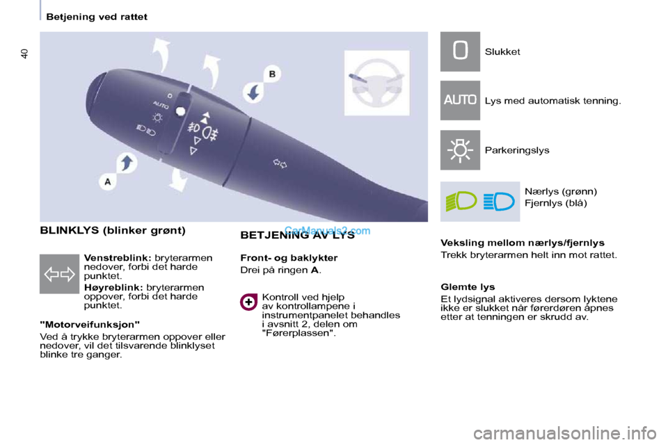 Peugeot Partner 2009 Brukerhåndbok (in Norwegian) 40
Betjening ved rattet
BLINKLYS (blinker grønt)
"Motorveifunksjon"
Ved å trykke bryterarmen oppover eller
nedover, vil det tilsvarende blinklyset
blinke tre ganger. BETJENIN Peugeot Partner 2009 Brukerhåndbok (in Norwegian) 40
Betjening ved rattet
BLINKLYS (blinker grønt)
"Motorveifunksjon"
Ved å trykke bryterarmen oppover eller
nedover, vil det tilsvarende blinklyset
blinke tre ganger. BETJENIN