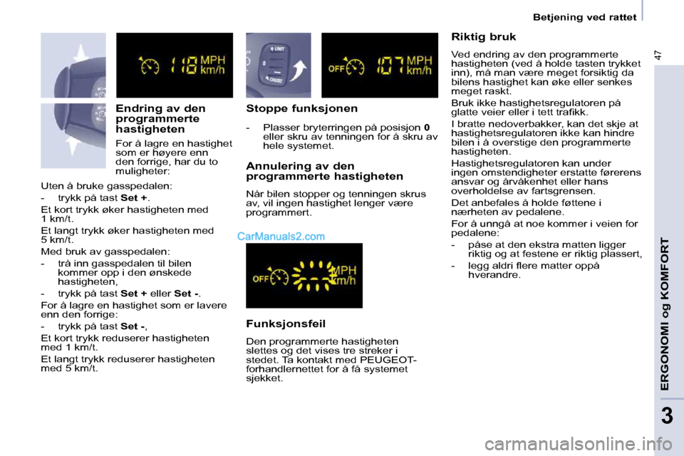 Peugeot Partner 2009  Brukerhåndbok (in Norwegian) 47
   Betjening ved rattet   
ERGONOMI og KOMFORT
3
  Endring av den  
programmerte 
hastigheten  
 For å lagre en hastighet  
som er høyere enn 
den forrige, har du to 
muligheter:   Stoppe funksjo