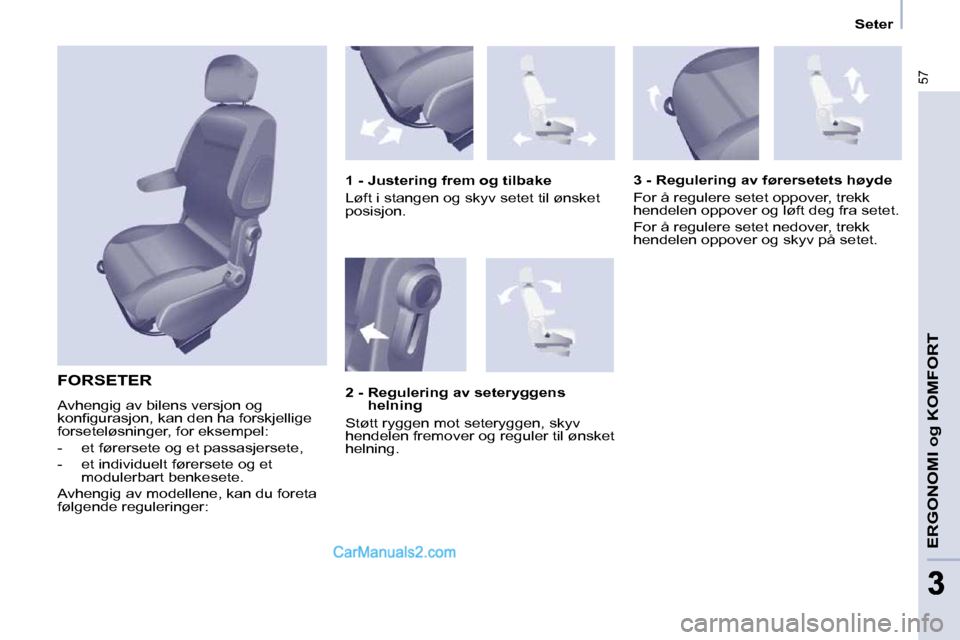 Peugeot Partner 2009  Brukerhåndbok (in Norwegian) 57
ERGONOMI og KOMFORT
33
   Seter   
 FORSETER 
 Avhengig av bilens versjon og  
�k�o�n�ﬁ� �g�u�r�a�s�j�o�n�,� �k�a�n� �d�e�n� �h�a� �f�o�r�s�k�j�e�l�l�i�g�e� 
forseteløsninger, for eksempel:  
  