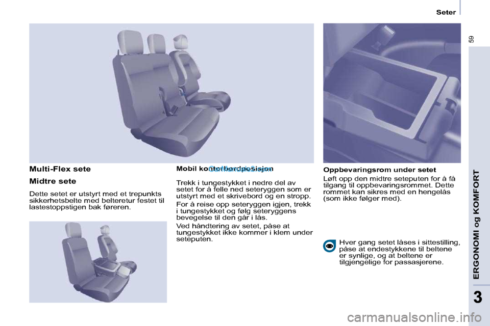 Peugeot Partner 2009  Brukerhåndbok (in Norwegian) 59
ERGONOMI og KOMFORT
33
   Seter   
  Mobil kontorbordposisjon    Oppbevaringsrom under setet  
 Løft opp den midtre seteputen for å få  
tilgang til oppbevaringsrommet. Dette 
rommet kan sikres 