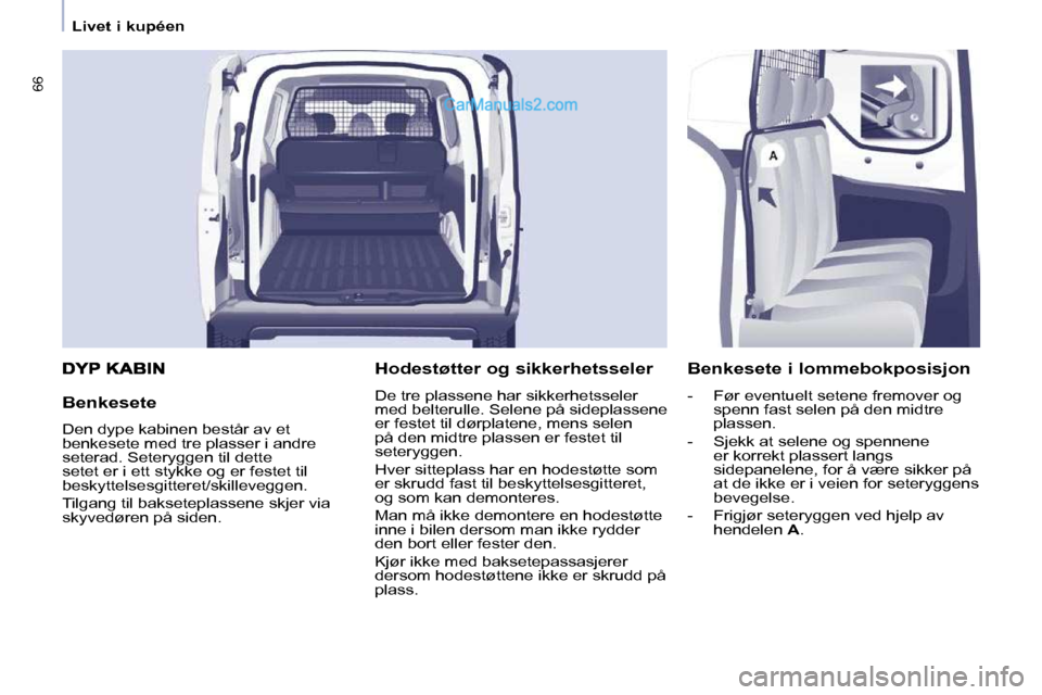 Peugeot Partner 2009  Brukerhåndbok (in Norwegian) 66
   Livet i kupéen   
  Benkesete  
 Den dype kabinen består av et  
benkesete med tre plasser i andre 
seterad. Seteryggen til dette 
setet er i ett stykke og er festet til 
beskyttelsesgitteret/