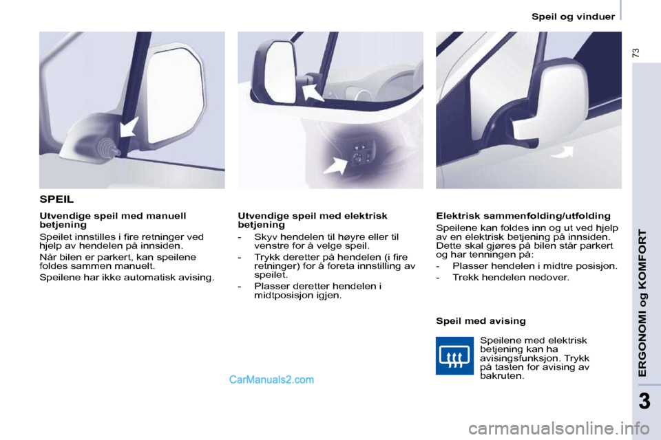 Peugeot Partner 2009  Brukerhåndbok (in Norwegian) 73
ERGONOMI og KOMFORT
33
   Speil og vinduer   
   Utvendige speil med elektrisk  
betjening  
   -   Skyv hendelen til høyre eller til  venstre for å velge speil. 
� � �-� �  �T�r�y�k�k� �d�e�r�e�