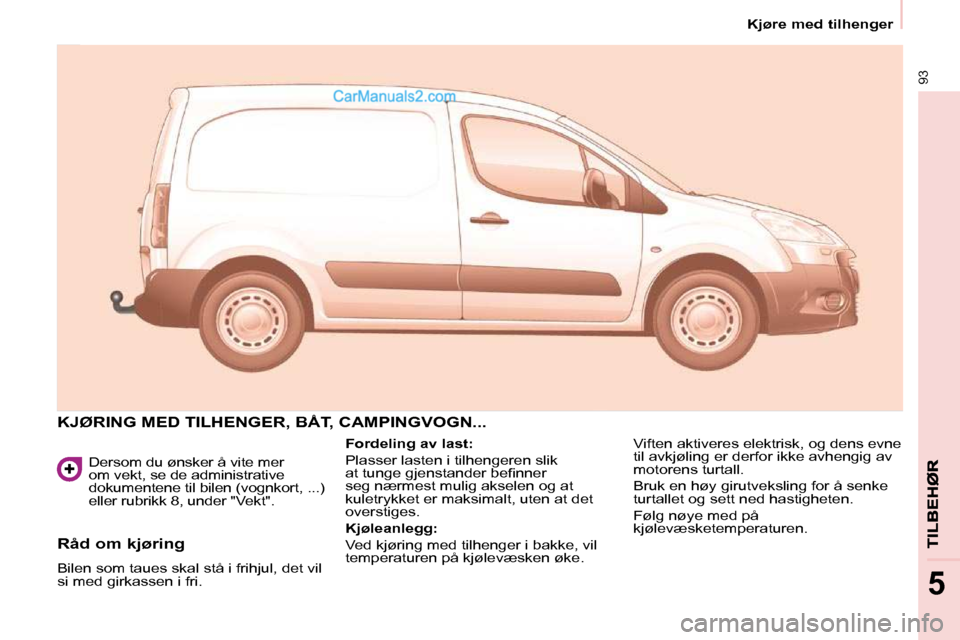 Peugeot Partner 2009  Brukerhåndbok (in Norwegian) 93
   Kjøre med tilhenger   
5
  Dersom du ønsker å vite mer  
om vekt, se de administrative 
dokumentene til bilen (vognkort, ...) 
eller rubrikk 8, under "Vekt". 
 KJØRING MED TILHENGER, BÅT, C