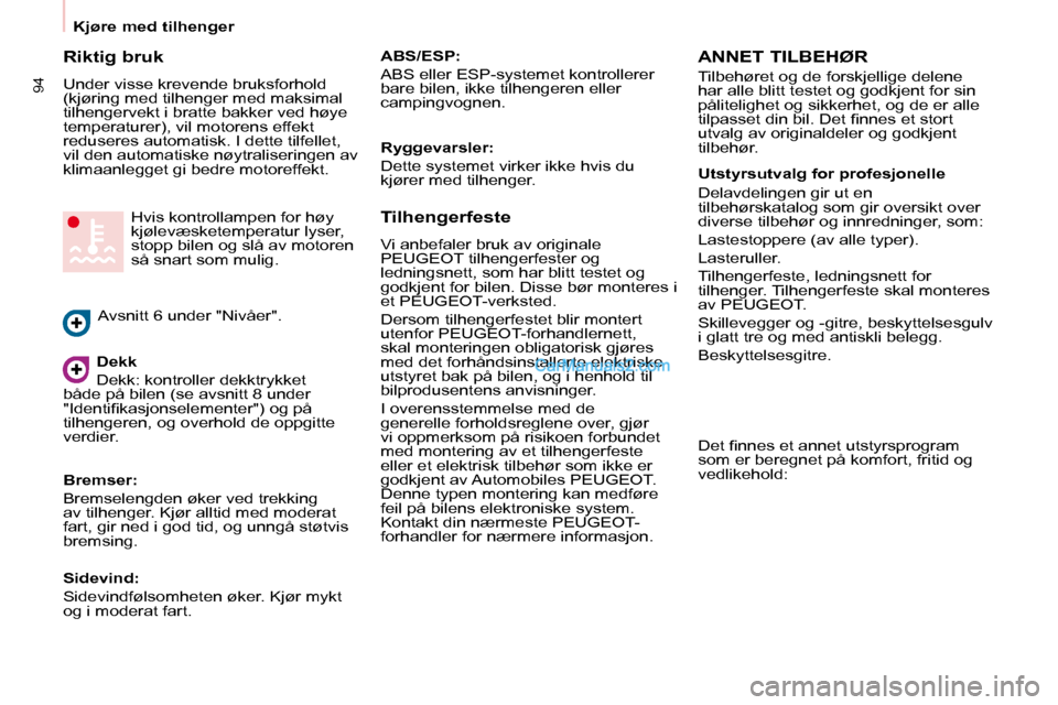 Peugeot Partner 2009  Brukerhåndbok (in Norwegian) 94
   Kjøre med tilhenger   
  Riktig bruk  
 Under visse krevende bruksforhold  
(kjøring med tilhenger med maksimal 
tilhengervekt i bratte bakker ved høye 
temperaturer), vil motorens effekt 
re