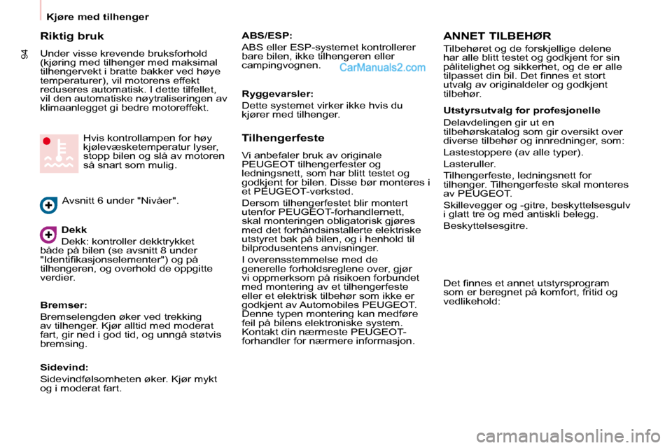Peugeot Partner 2009  Brukerhåndbok (in Norwegian) 94
   Kjøre med tilhenger   
  Riktig bruk  
 Under visse krevende bruksforhold  
(kjøring med tilhenger med maksimal 
tilhengervekt i bratte bakker ved høye 
temperaturer), vil motorens effekt 
re
