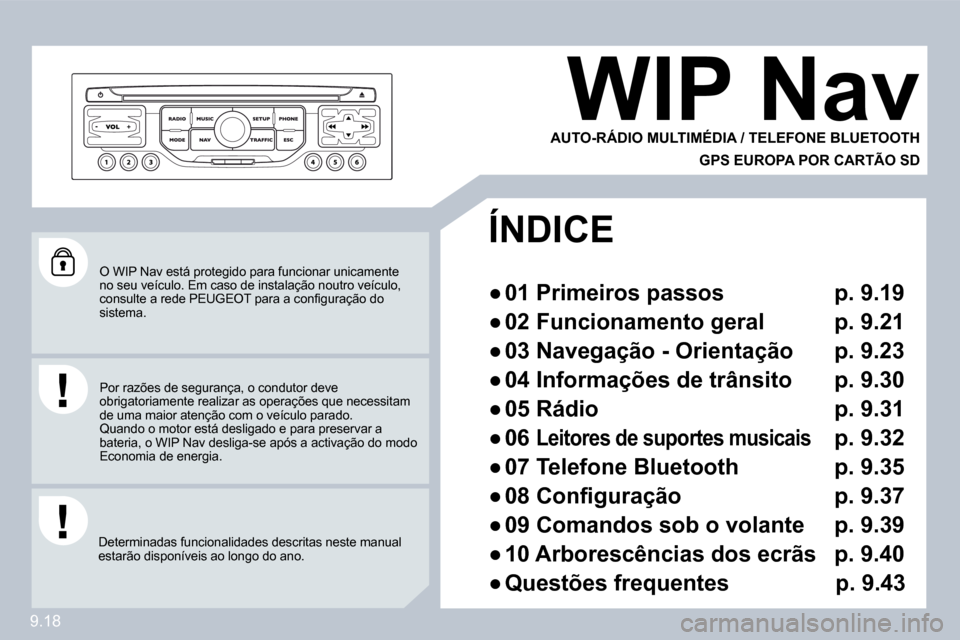 Peugeot Partner 2009  Manual do proprietário (in Portuguese) 9.18
 O WIP Nav está protegido para funcionar unicamente no seu veículo. Em caso de instalação noutro veículo, �c�o�n�s�u�l�t�e� �a� �r�e�d�e� �P�E�U�G�E�O�T� �p�a�r�a� �a� �c�o�n�ﬁ� �g�u�r�a�