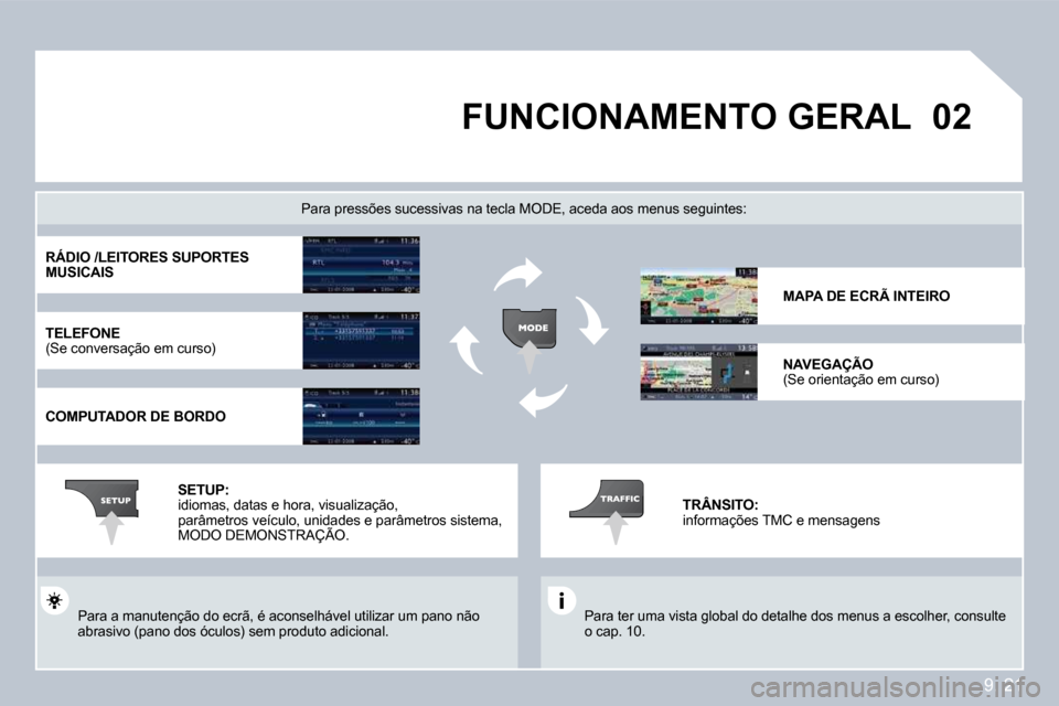 Peugeot Partner 2009  Manual do proprietário (in Portuguese) 9. 21
�0�2 FUNCIONAMENTO GERAL 
 Para ter uma vista global do detalhe dos menus a escolher, consulte o cap. 10.  
  Para pressões sucessivas na tecla MODE, aceda aos  menus seguintes: 
 Para a manute